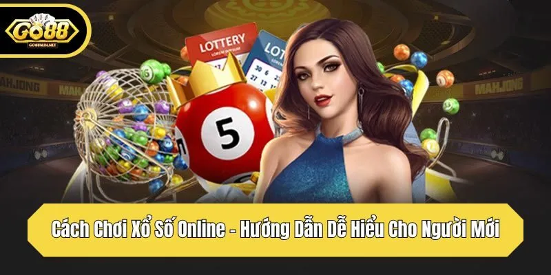 Cách Chơi Xổ Số Online – Hướng Dẫn Dễ Hiểu Cho Người Mới