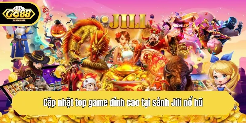 Cập nhật top game đỉnh cao tại sảnh Jili nổ hũ