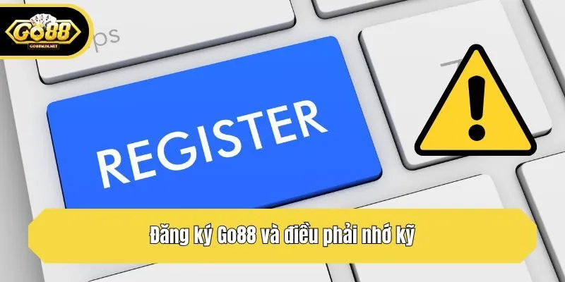 Đăng ký Go88 và điều phải nhớ kỹ