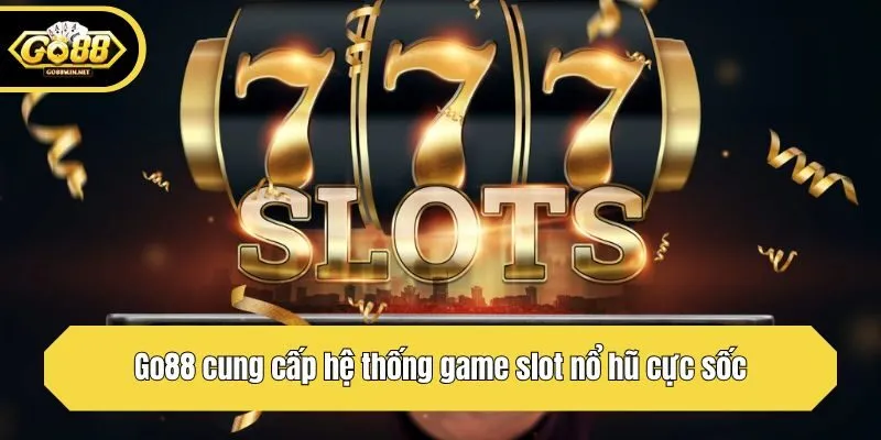 Go88 cung cấp hệ thống game slot nổ hũ cực sốc