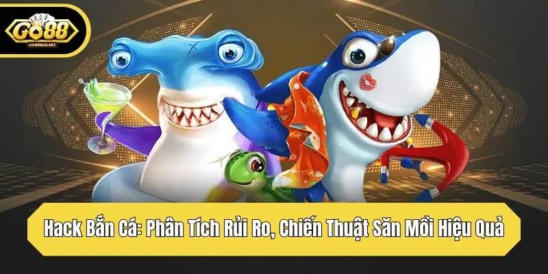 hack bắn cá phân tích rủi ro chiến thuật săn mồi hiệu quả