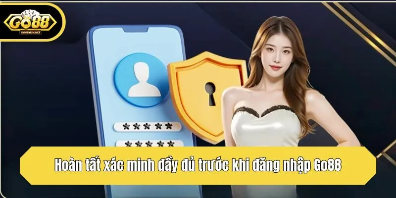 Hoàn tất xác minh đầy đủ trước khi đăng nhập Go88