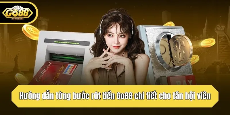 Hướng dẫn từng bước rút tiền Go88 chi tiết cho tân hội viên