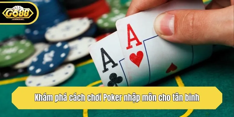 Khám phá cách chơi Poker nhập môn cho tân binh