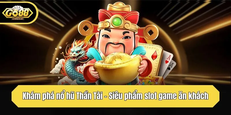 Khám phá nổ hũ Thần Tài - Siêu phẩm slot game ăn khách