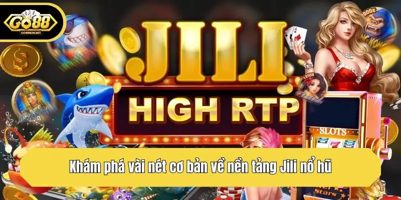 Khám phá vài nét cơ bản về nền tảng Jili nổ hũ