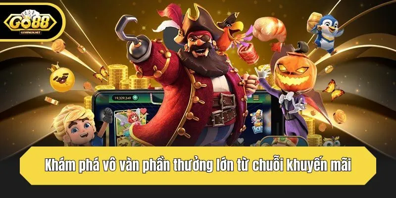 Khám phá vô vàn phần thưởng lớn từ chuỗi khuyến mãi