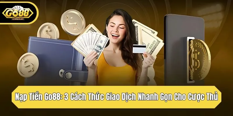 nạp tiền go88 3 cách thức giao dihcj nhanh gọn cho cược thủ