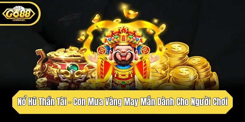 nổ hũ thần tài mưa vàng may mắn dành cho người chơi