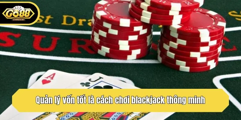 Quản lý vốn tốt là cách chơi blackjack thông minh