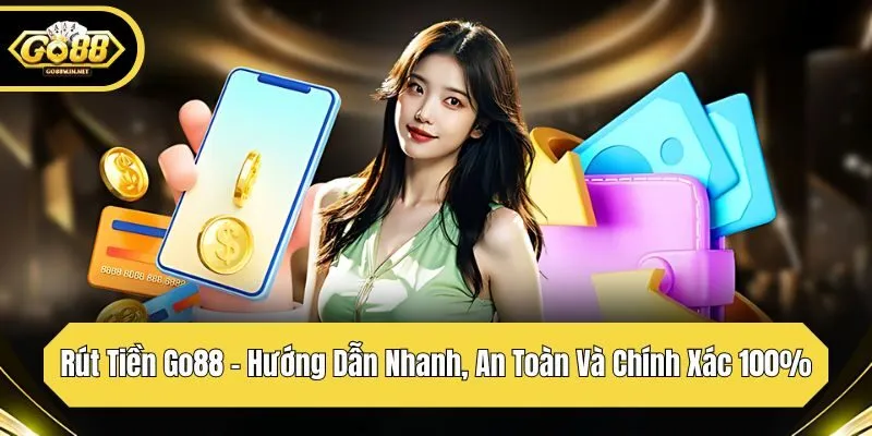 rút tiền go88 hương dẫn nhanh an toàn và chính xác 100%