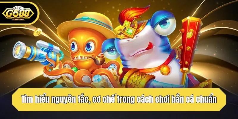 Tìm hiểu nguyên tắc, cơ chế trong cách chơi bắn cá chuẩn