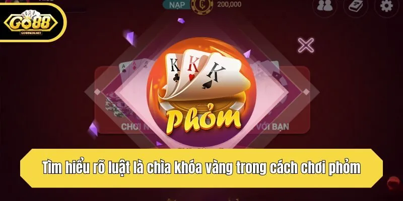 Tìm hiểu rõ luật là chìa khóa vàng trong cách chơi phỏm 