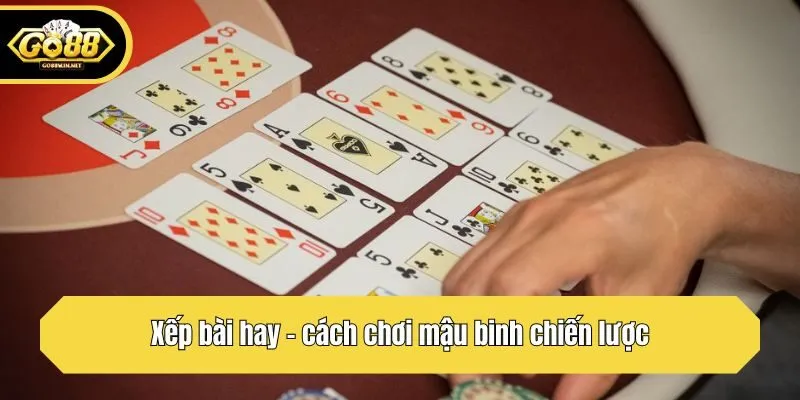 Xếp bài hay - cách chơi mậu binh chiến lược